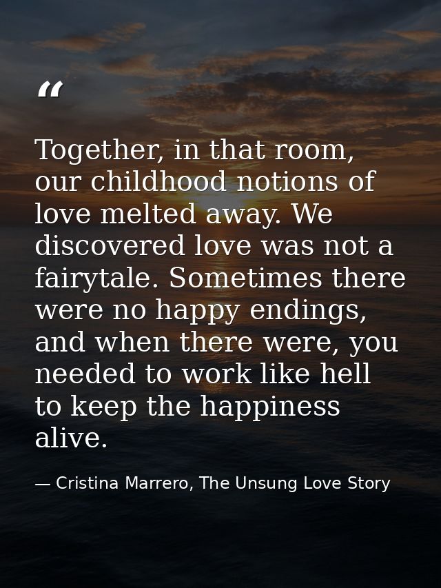 Together, in that room, our childhood notions of love melted away. We discovered love was not a fairytale. Sometimes the — Cristina Marrero, The Unsung Love Story