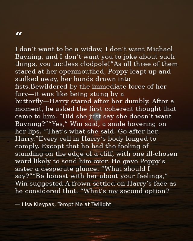 I don’t want to be a widow, I don’t want Michael Bayning, and I don’t want you to joke about such things, you tactless c — Lisa Kleypas, Tempt Me at Twilight