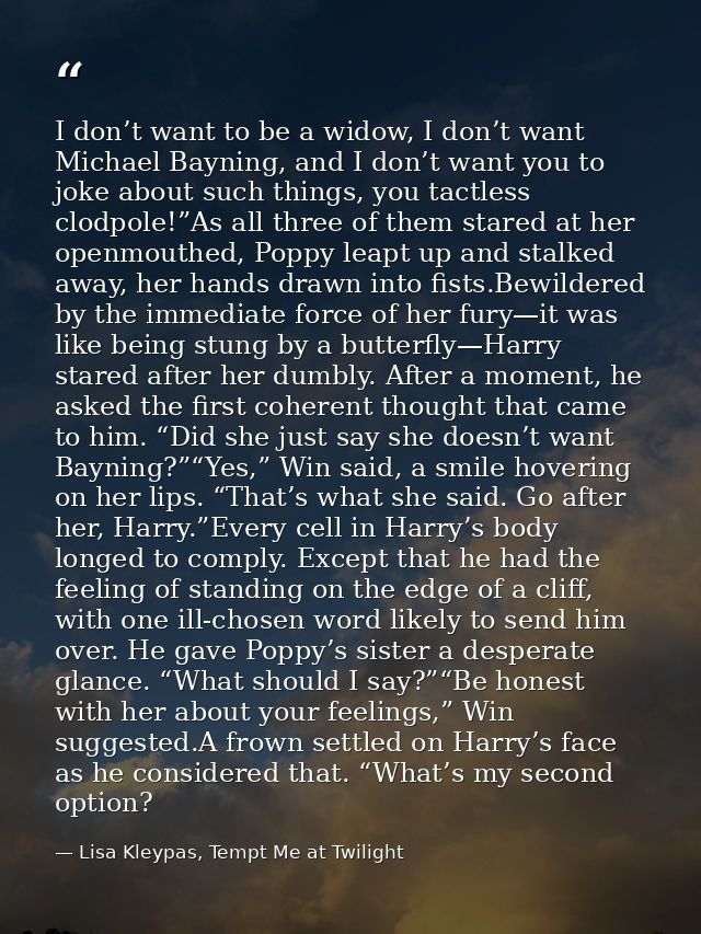 I don’t want to be a widow, I don’t want Michael Bayning, and I don’t want you to joke about such things, you tactless c — Lisa Kleypas, Tempt Me at Twilight