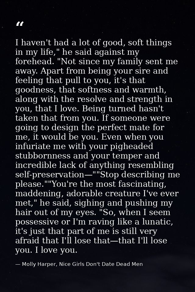 I haven't had a lot of good, soft things in my life," he said against my forehead. "Not since my family sent me away. Ap — Molly Harper, Nice Girls Don't Date Dead Men