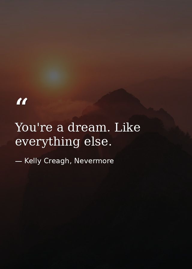 You're a dream. Like everything else. — Kelly Creagh, Nevermore