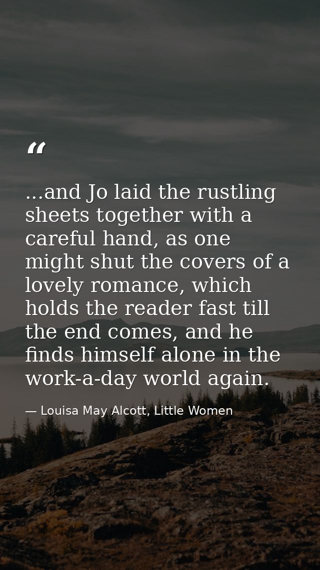 ...and Jo laid the rustling sheets together with a careful hand, as one might shut the covers of a lovely romance, which — Louisa May Alcott, Little Women
