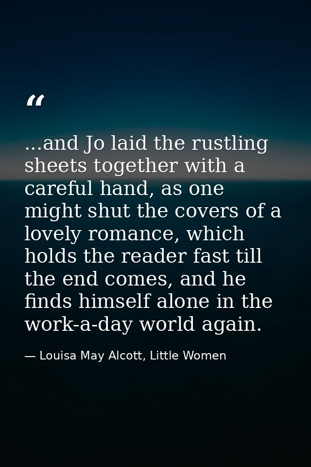 ...and Jo laid the rustling sheets together with a careful hand, as one might shut the covers of a lovely romance, which — Louisa May Alcott, Little Women