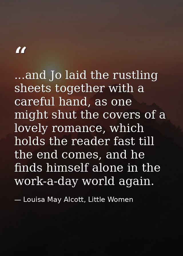 ...and Jo laid the rustling sheets together with a careful hand, as one might shut the covers of a lovely romance, which — Louisa May Alcott, Little Women