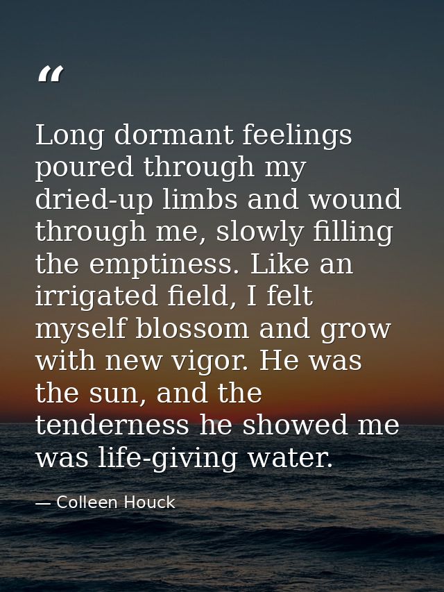 Long dormant feelings poured through my dried-up limbs and wound through me, slowly filling the emptiness. Like an irrig — Colleen Houck