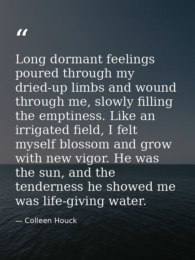Long dormant feelings poured through my dried-up limbs and wound through me, slowly filling the emptiness. Like an irrig — Colleen Houck