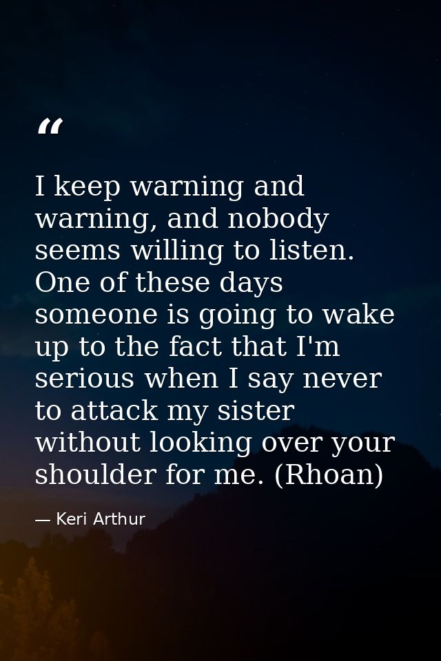 I keep warning and warning, and nobody seems willing to listen. One of these days someone is going to wake up to the fac — Keri Arthur