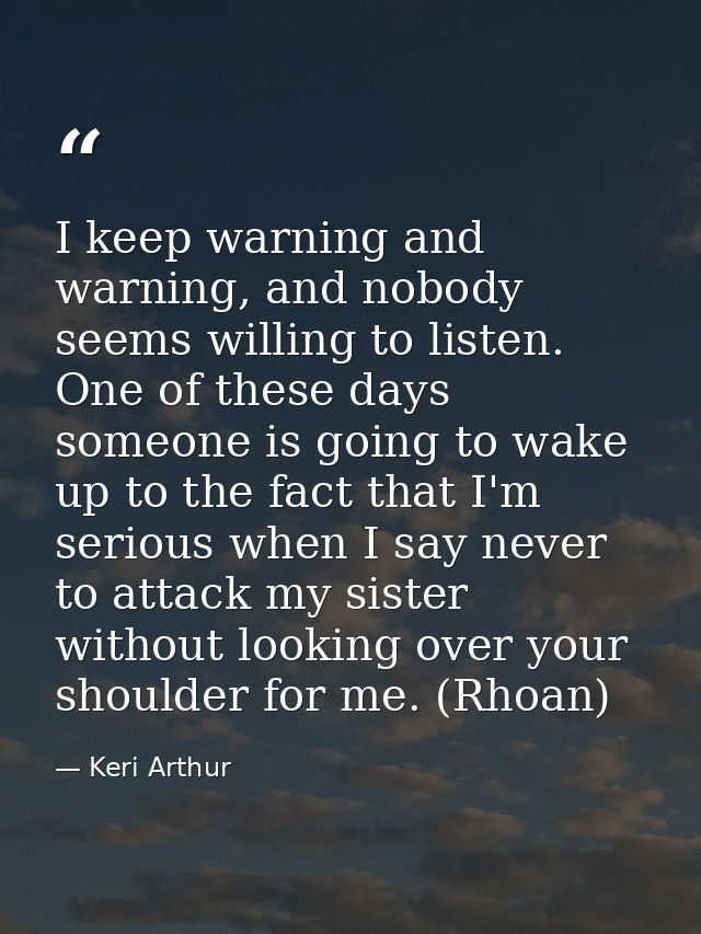 I keep warning and warning, and nobody seems willing to listen. One of these days someone is going to wake up to the fac — Keri Arthur
