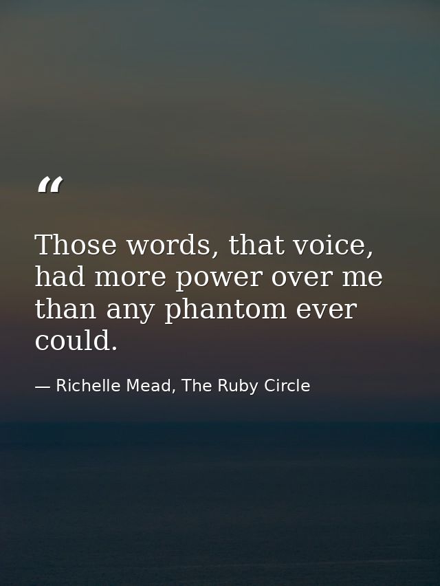 Those words, that voice, had more power over me than any phantom ever could. — Richelle Mead, The Ruby Circle