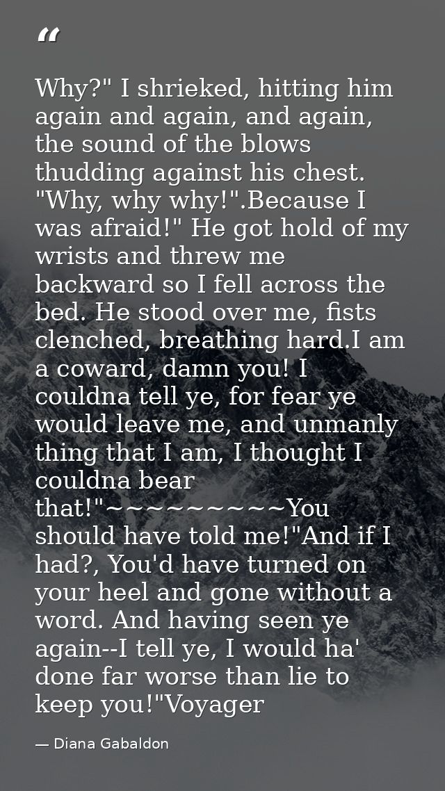 Why?" I shrieked, hitting him again and again, and again, the sound of the blows thudding against his chest. "Why, why w — Diana Gabaldon