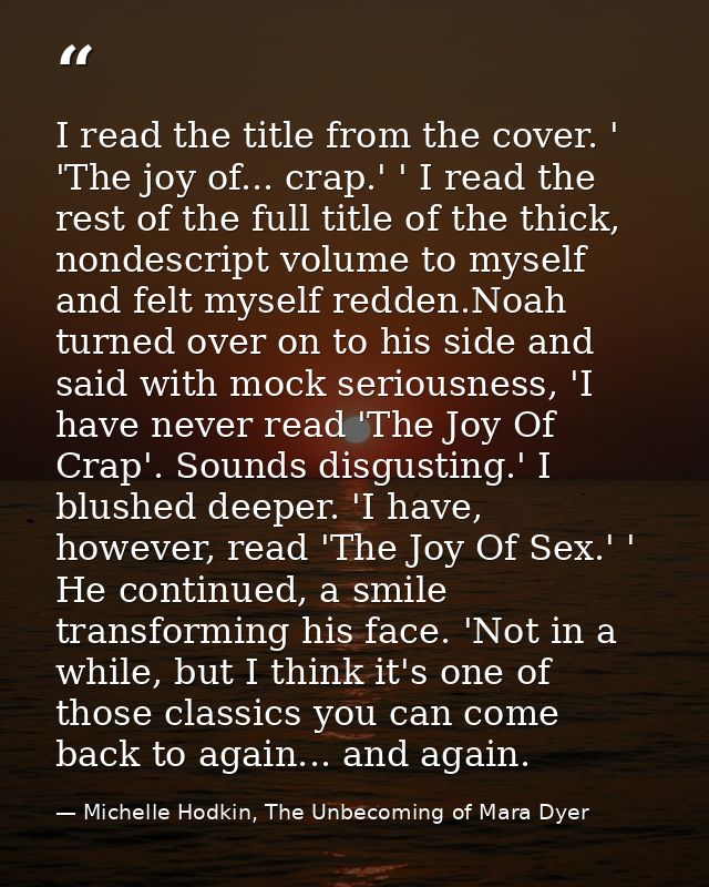 I read the title from the cover. ' 'The joy of... crap.' ' I read the rest of the full title of the thick, nondescript v — Michelle Hodkin, The Unbecoming of Mara Dyer