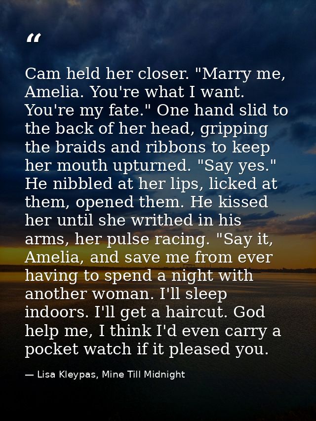 Cam held her closer. "Marry me, Amelia. You're what I want. You're my fate." One hand slid to the back of her head, grip — Lisa Kleypas, Mine Till Midnight