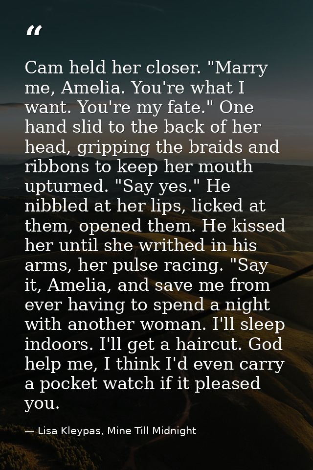 Cam held her closer. "Marry me, Amelia. You're what I want. You're my fate." One hand slid to the back of her head, grip — Lisa Kleypas, Mine Till Midnight