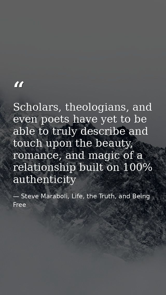 Scholars, theologians, and even poets have yet to be able to truly describe and touch upon the beauty, romance, and magi — Steve Maraboli, Life, the Truth, and Being Free