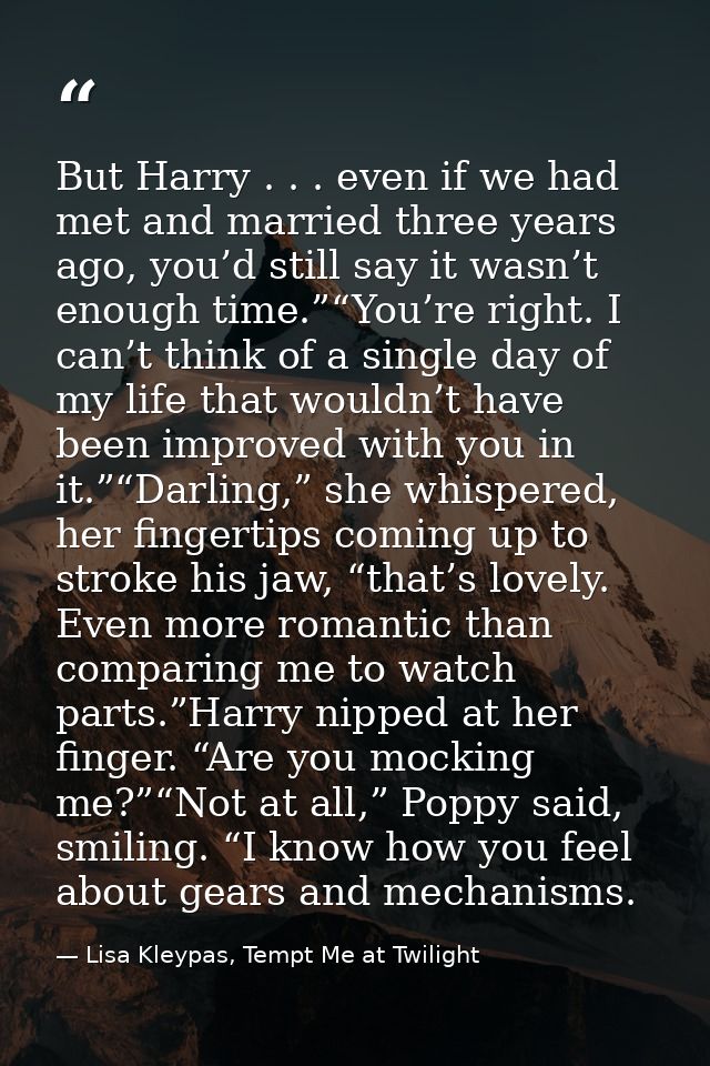 But Harry . . . even if we had met and married three years ago, you’d still say it wasn’t enough time.”“You’re right. I  — Lisa Kleypas, Tempt Me at Twilight