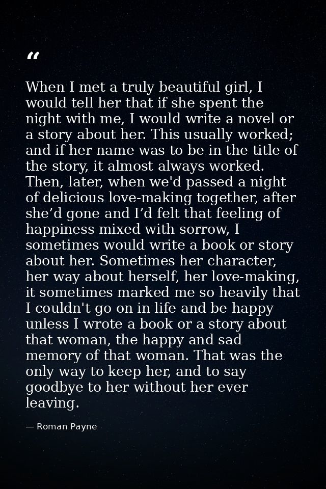When I met a truly beautiful girl, I would tell her that if she spent the night with me, I would write a novel or a stor — Roman Payne