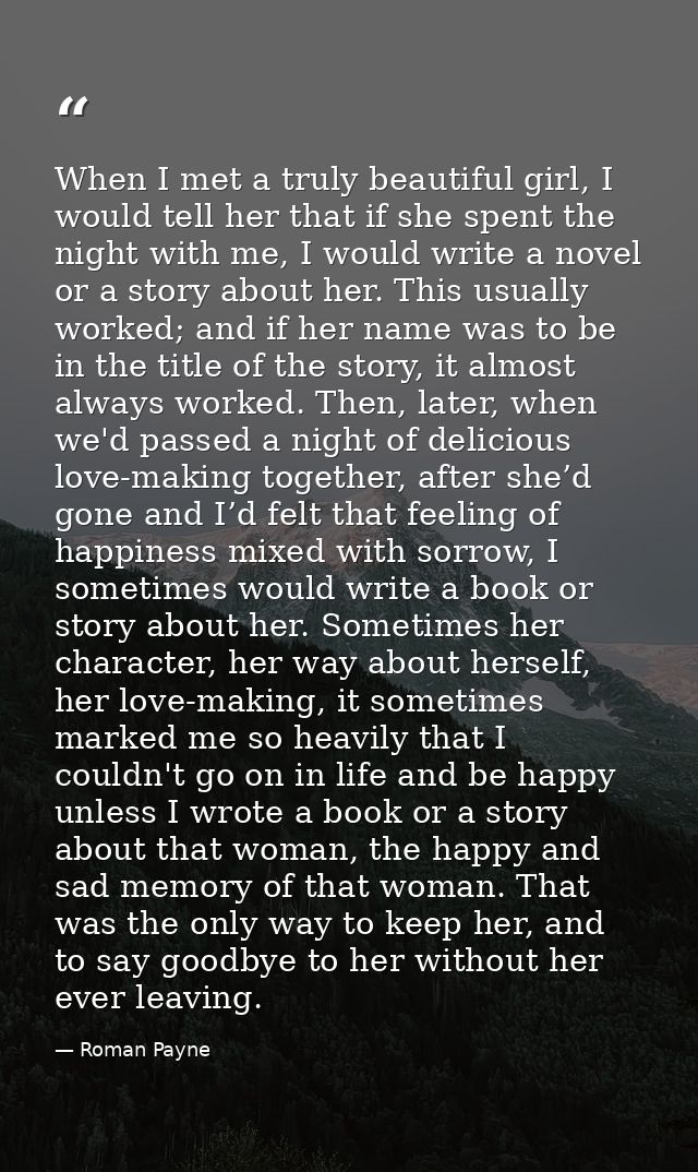 When I met a truly beautiful girl, I would tell her that if she spent the night with me, I would write a novel or a stor — Roman Payne