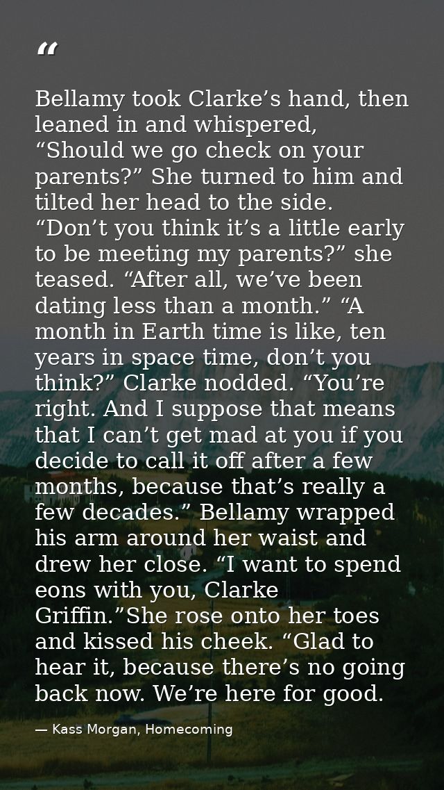 Bellamy took Clarke’s hand, then leaned in and whispered, “Should we go check on your parents?” She turned to him and ti — Kass Morgan, Homecoming
