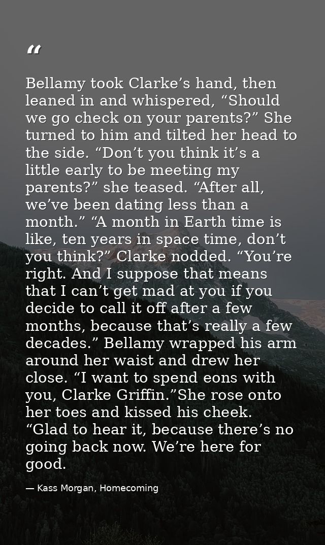 Bellamy took Clarke’s hand, then leaned in and whispered, “Should we go check on your parents?” She turned to him and ti — Kass Morgan, Homecoming