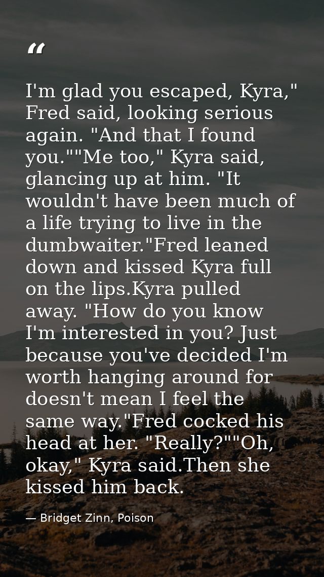 I'm glad you escaped, Kyra," Fred said, looking serious again. "And that I found you.""Me too," Kyra said, glancing up a — Bridget Zinn, Poison