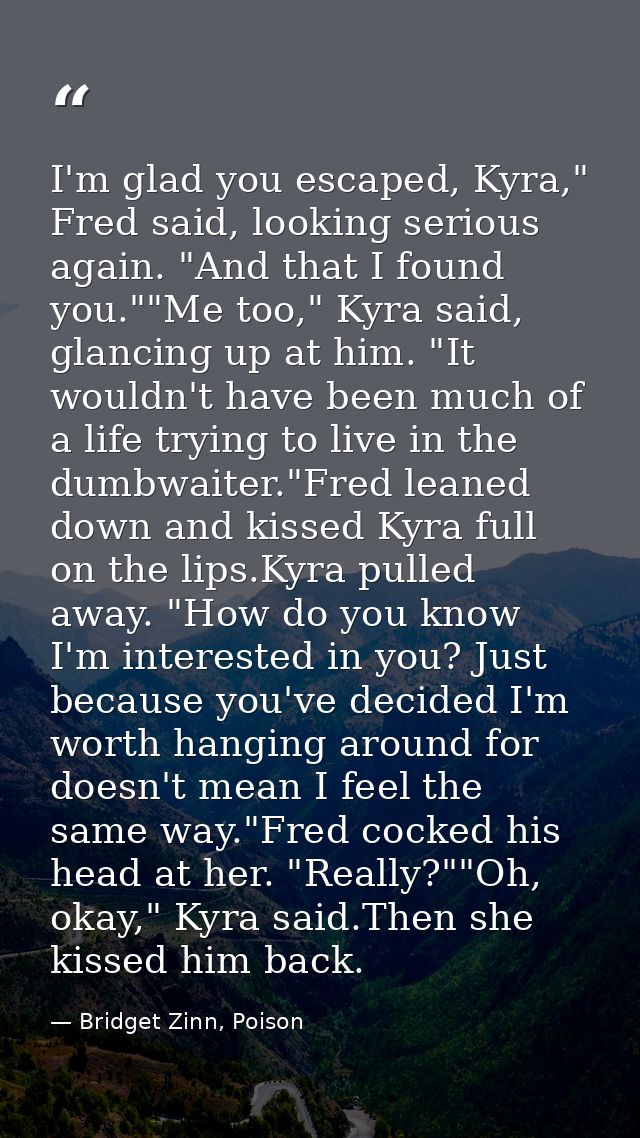 I'm glad you escaped, Kyra," Fred said, looking serious again. "And that I found you.""Me too," Kyra said, glancing up a — Bridget Zinn, Poison