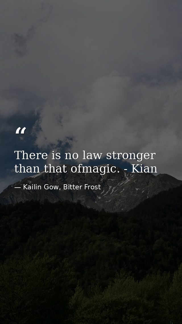 There is no law stronger than that ofmagic. - Kian — Kailin Gow, Bitter Frost