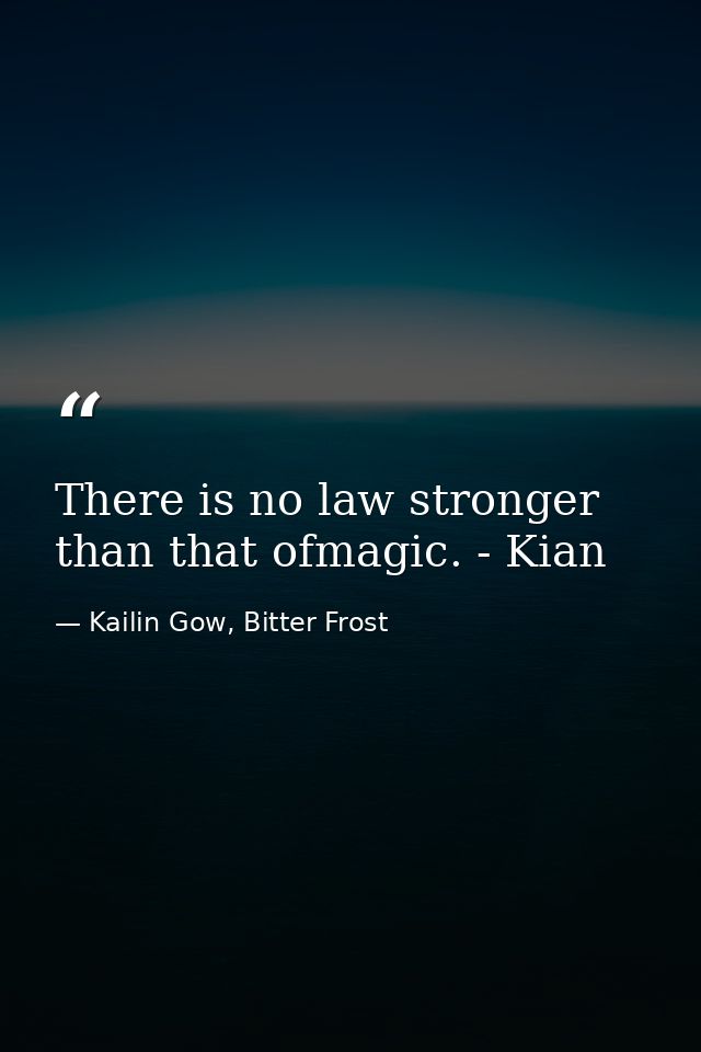 There is no law stronger than that ofmagic. - Kian — Kailin Gow, Bitter Frost