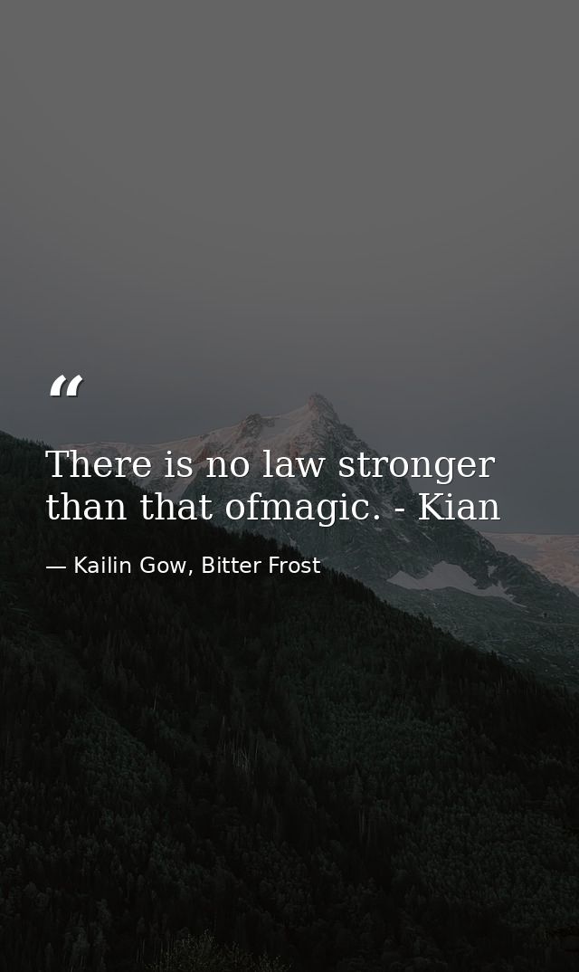 There is no law stronger than that ofmagic. - Kian — Kailin Gow, Bitter Frost