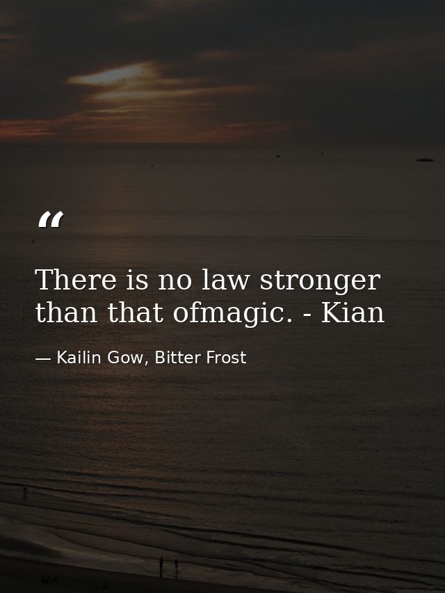 There is no law stronger than that ofmagic. - Kian — Kailin Gow, Bitter Frost