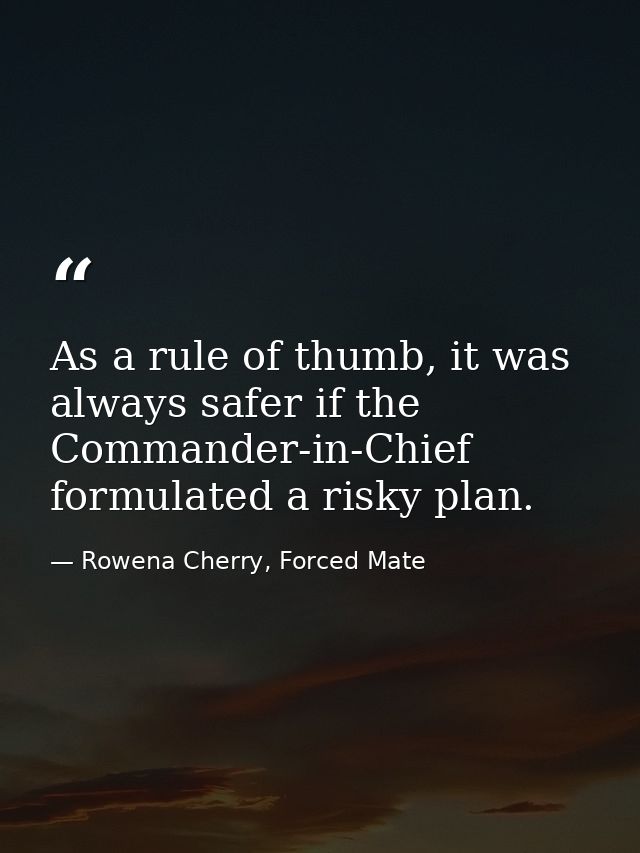 As a rule of thumb, it was always safer if the Commander-in-Chief formulated a risky plan. — Rowena Cherry, Forced Mate