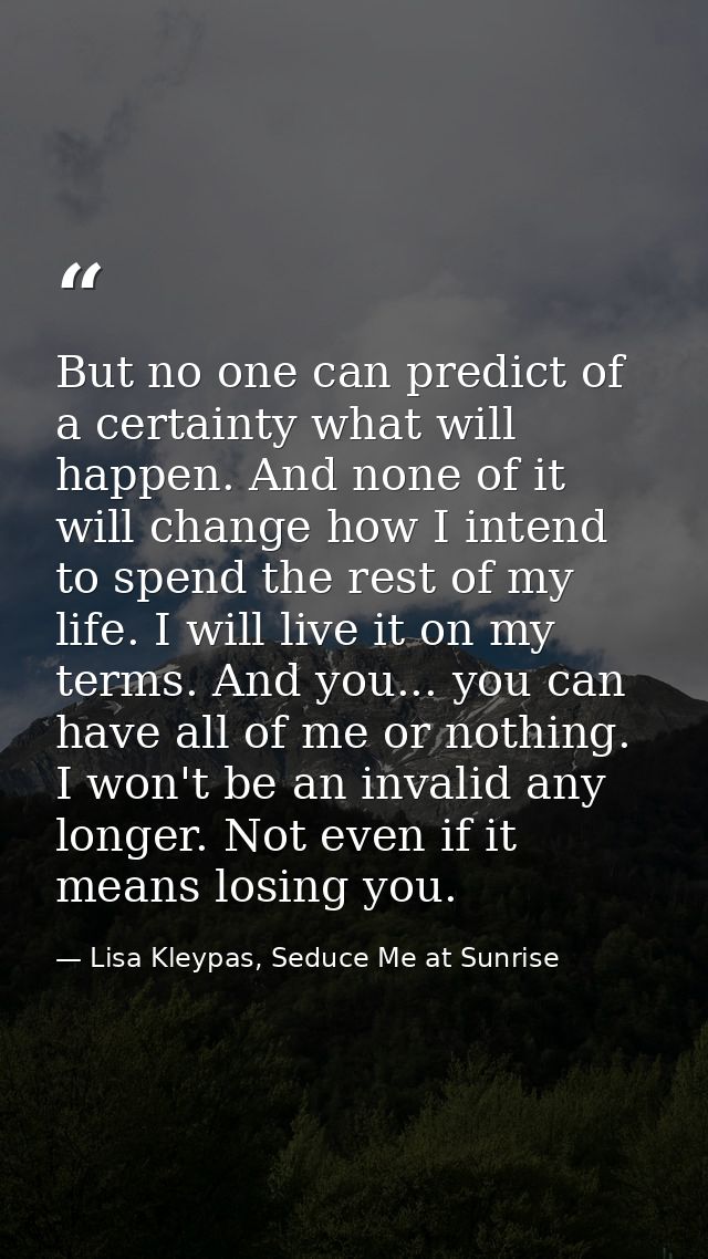 But no one can predict of a certainty what will happen. And none of it will change how I intend to spend the rest of my  — Lisa Kleypas, Seduce Me at Sunrise