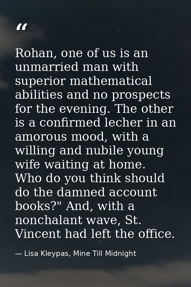 Rohan, one of us is an unmarried man with superior mathematical abilities and no prospects for the evening. The other is — Lisa Kleypas, Mine Till Midnight