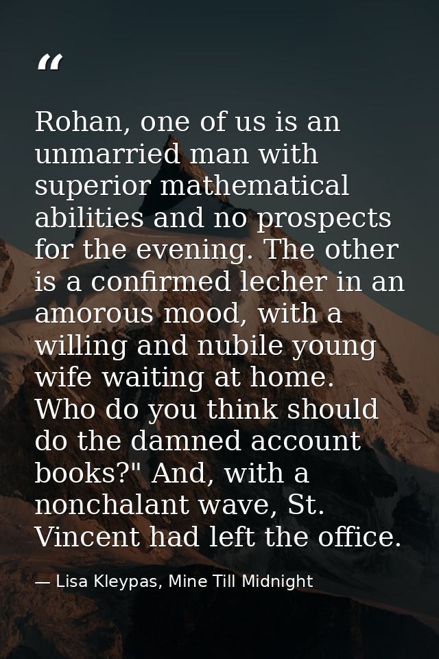 Rohan, one of us is an unmarried man with superior mathematical abilities and no prospects for the evening. The other is — Lisa Kleypas, Mine Till Midnight
