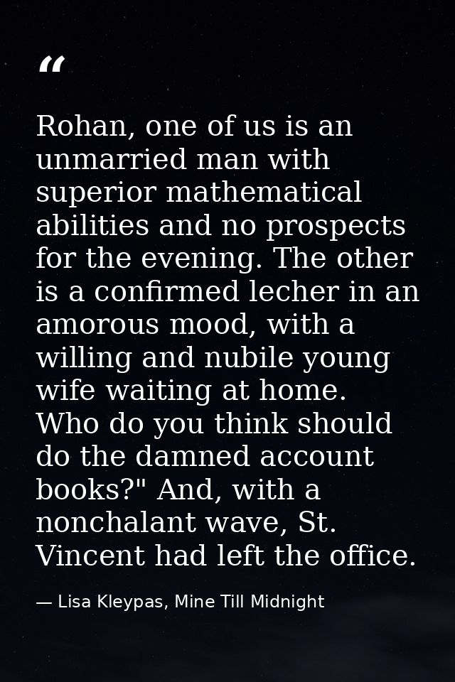 Rohan, one of us is an unmarried man with superior mathematical abilities and no prospects for the evening. The other is — Lisa Kleypas, Mine Till Midnight
