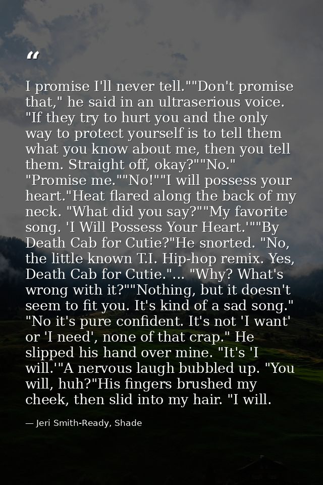 I promise I'll never tell.""Don't promise that," he said in an ultraserious voice. "If they try to hurt you and the only — Jeri Smith-Ready, Shade