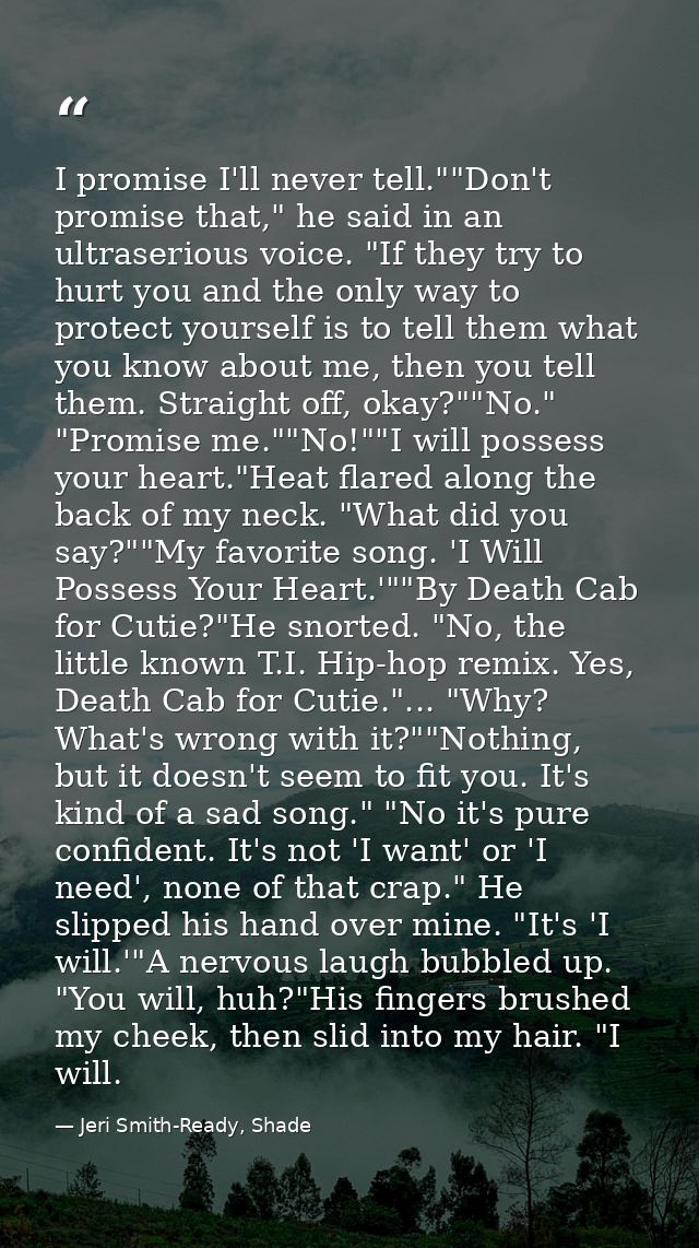 I promise I'll never tell.""Don't promise that," he said in an ultraserious voice. "If they try to hurt you and the only — Jeri Smith-Ready, Shade