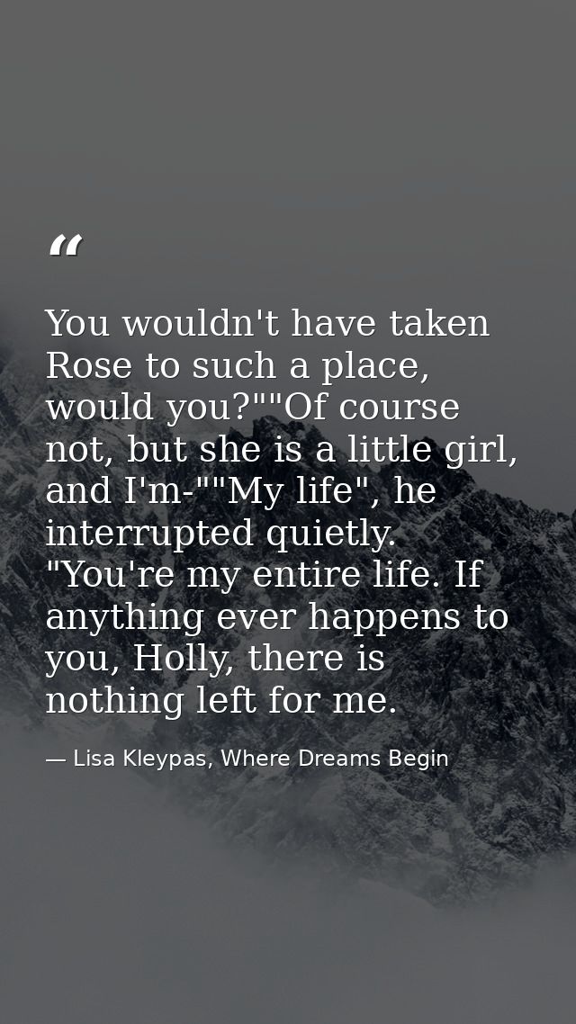 You wouldn't have taken Rose to such a place, would you?""Of course not, but she is a little girl, and I'm-""My life", h — Lisa Kleypas, Where Dreams Begin