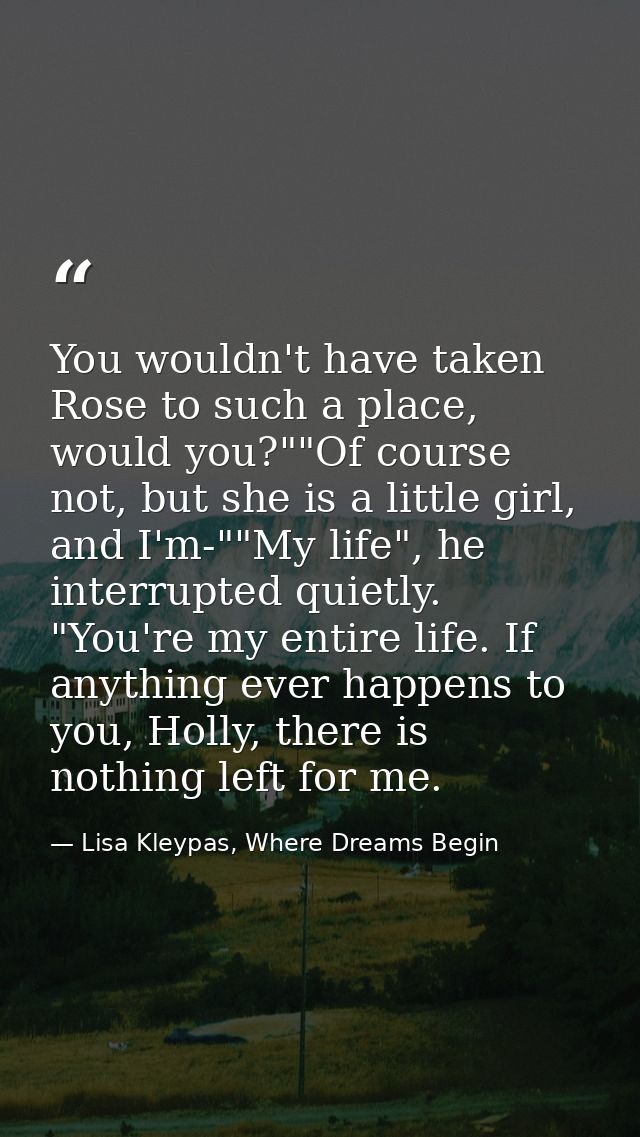 You wouldn't have taken Rose to such a place, would you?""Of course not, but she is a little girl, and I'm-""My life", h — Lisa Kleypas, Where Dreams Begin