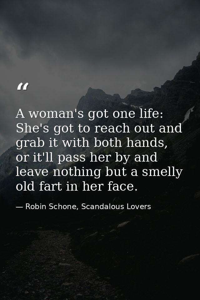 A woman's got one life: She's got to reach out and grab it with both hands, or it'll pass her by and leave nothing but a — Robin Schone, Scandalous Lovers