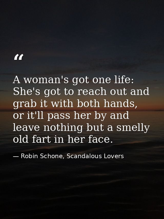 A woman's got one life: She's got to reach out and grab it with both hands, or it'll pass her by and leave nothing but a — Robin Schone, Scandalous Lovers
