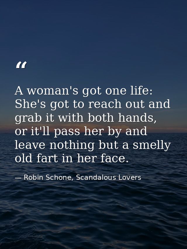 A woman's got one life: She's got to reach out and grab it with both hands, or it'll pass her by and leave nothing but a — Robin Schone, Scandalous Lovers