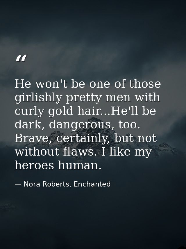 He won't be one of those girlishly pretty men with curly gold hair...He'll be dark, dangerous, too. Brave, certainly, bu — Nora Roberts, Enchanted