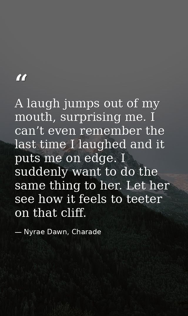 A laugh jumps out of my mouth, surprising me. I can’t even remember the last time I laughed and it puts me on edge. I su — Nyrae Dawn, Charade