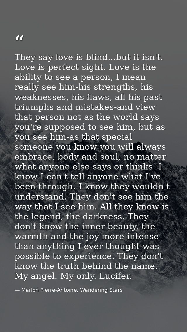 They say love is blind...but it isn't. Love is perfect sight. Love is the ability to see a person, I mean really see him — Marlon Pierre-Antoine, Wandering Stars