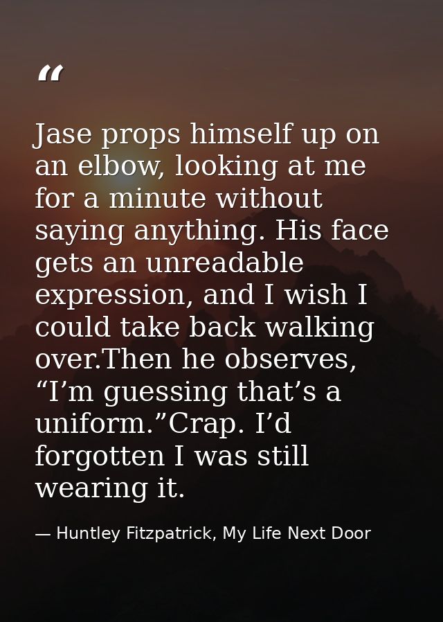 Jase props himself up on an elbow, looking at me for a minute without saying anything. His face gets an unreadable expre — Huntley Fitzpatrick, My Life Next Door