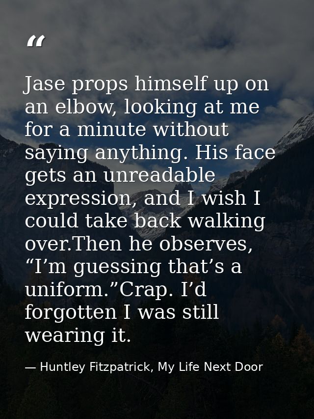 Jase props himself up on an elbow, looking at me for a minute without saying anything. His face gets an unreadable expre — Huntley Fitzpatrick, My Life Next Door