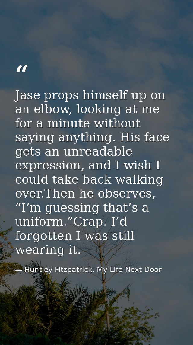 Jase props himself up on an elbow, looking at me for a minute without saying anything. His face gets an unreadable expre — Huntley Fitzpatrick, My Life Next Door