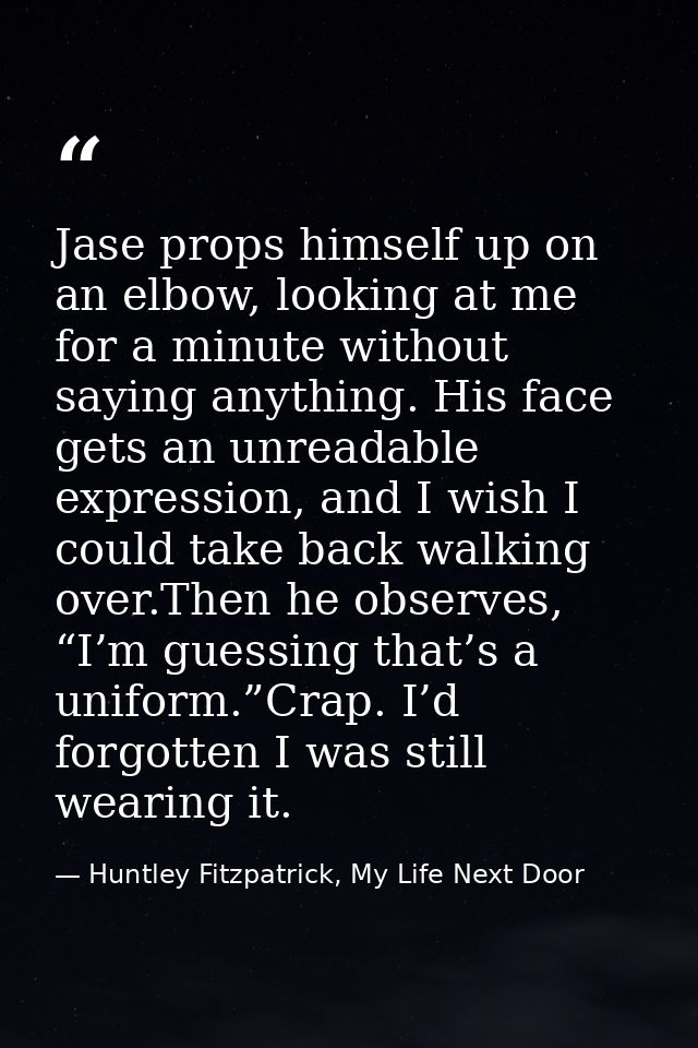 Jase props himself up on an elbow, looking at me for a minute without saying anything. His face gets an unreadable expre — Huntley Fitzpatrick, My Life Next Door