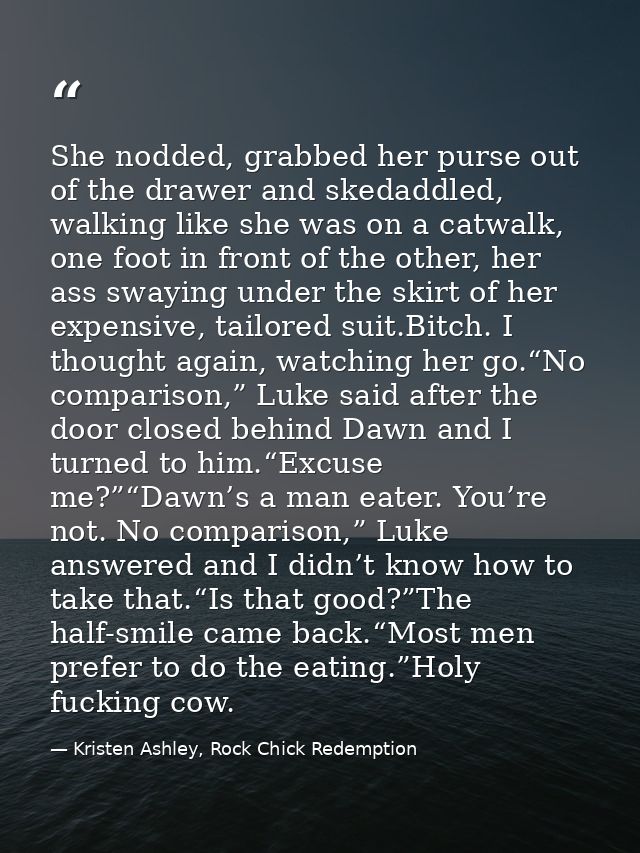 She nodded, grabbed her purse out of the drawer and skedaddled, walking like she was on a catwalk, one foot in front of  — Kristen Ashley, Rock Chick Redemption