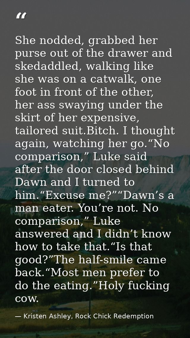 She nodded, grabbed her purse out of the drawer and skedaddled, walking like she was on a catwalk, one foot in front of  — Kristen Ashley, Rock Chick Redemption